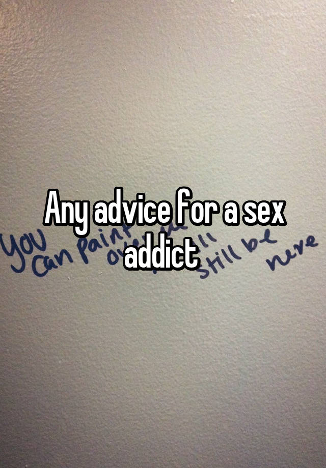 Any advice for a sex addict 