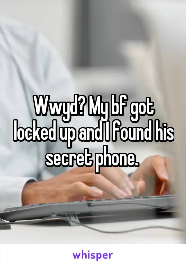 Wwyd? My bf got locked up and I found his secret phone. 