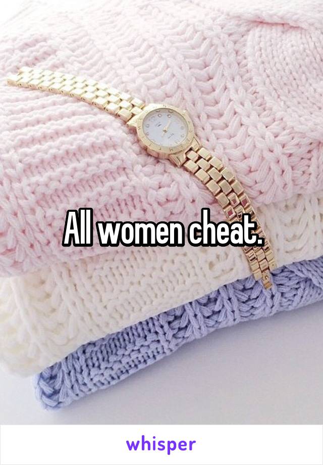 All women cheat.