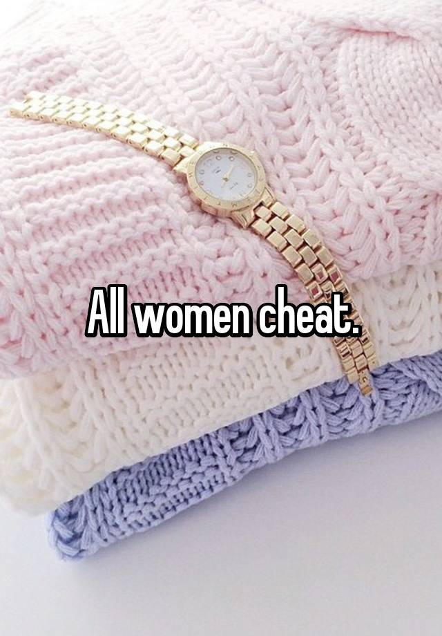 All women cheat.