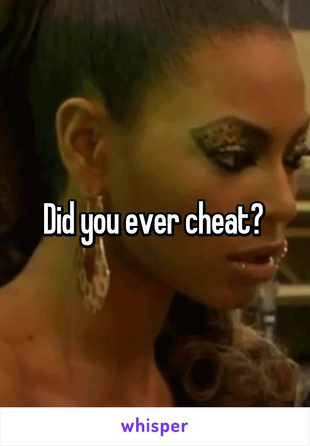 Did you ever cheat? 