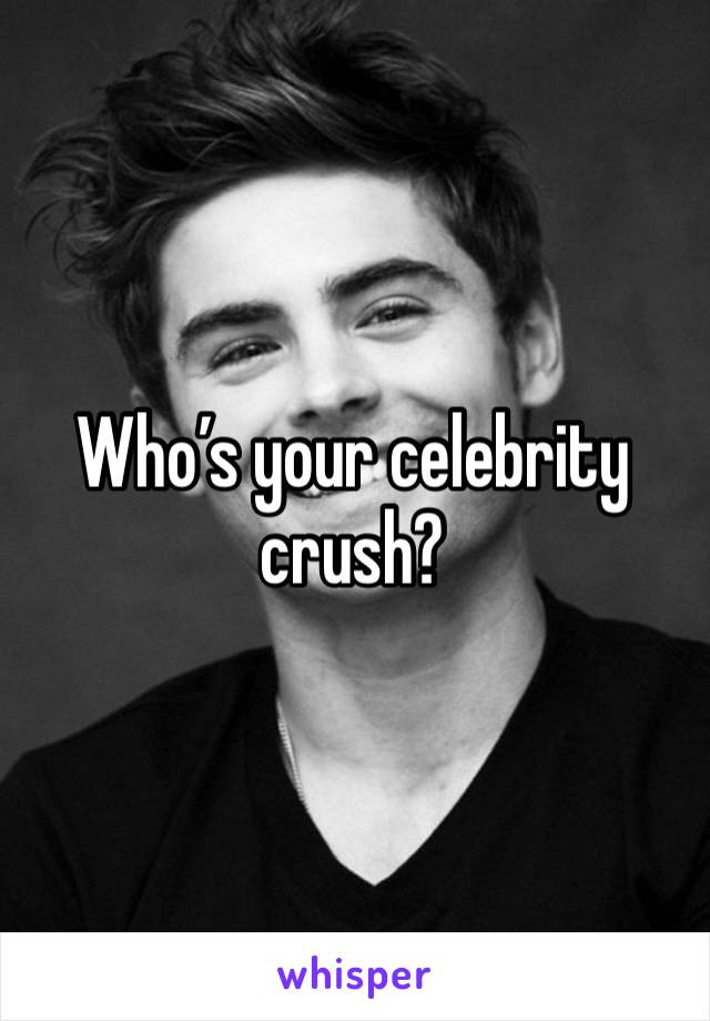 Who’s your celebrity crush?