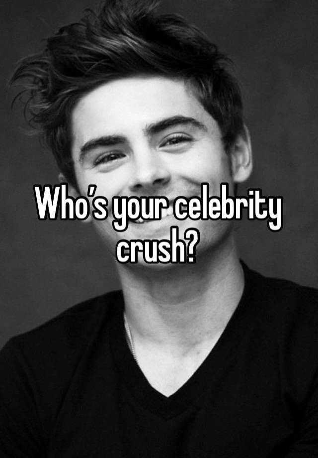 Who’s your celebrity crush?