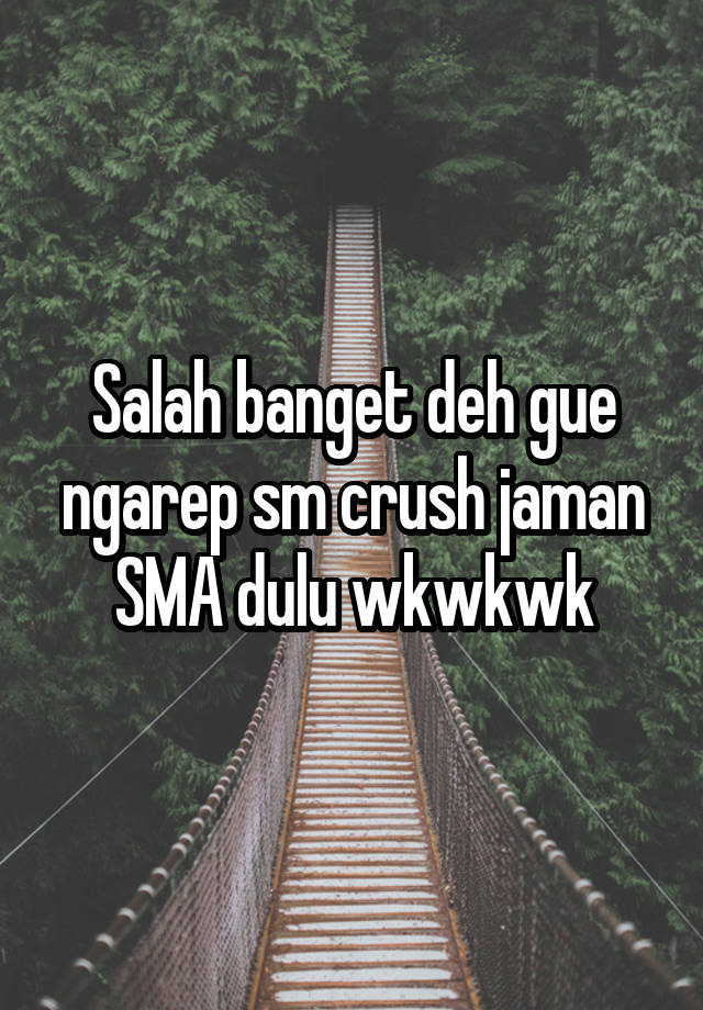 Salah banget deh gue ngarep sm crush jaman SMA dulu wkwkwk