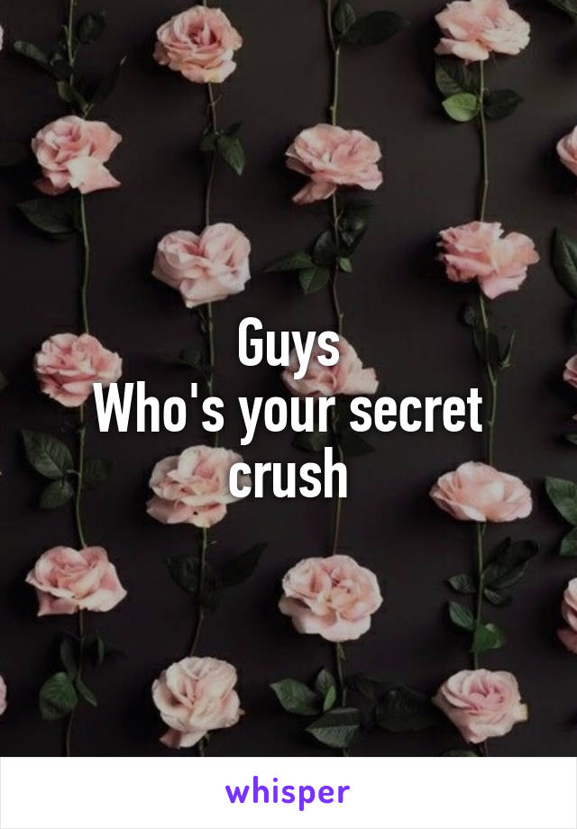 Guys
Who's your secret crush