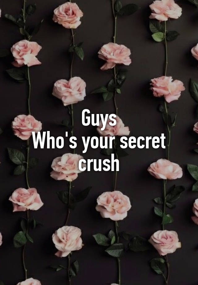 Guys
Who's your secret crush