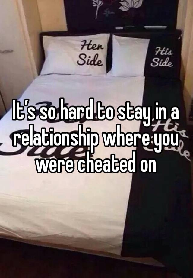 It’s so hard to stay in a relationship where you were cheated on