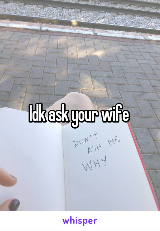 Idk ask your wife 