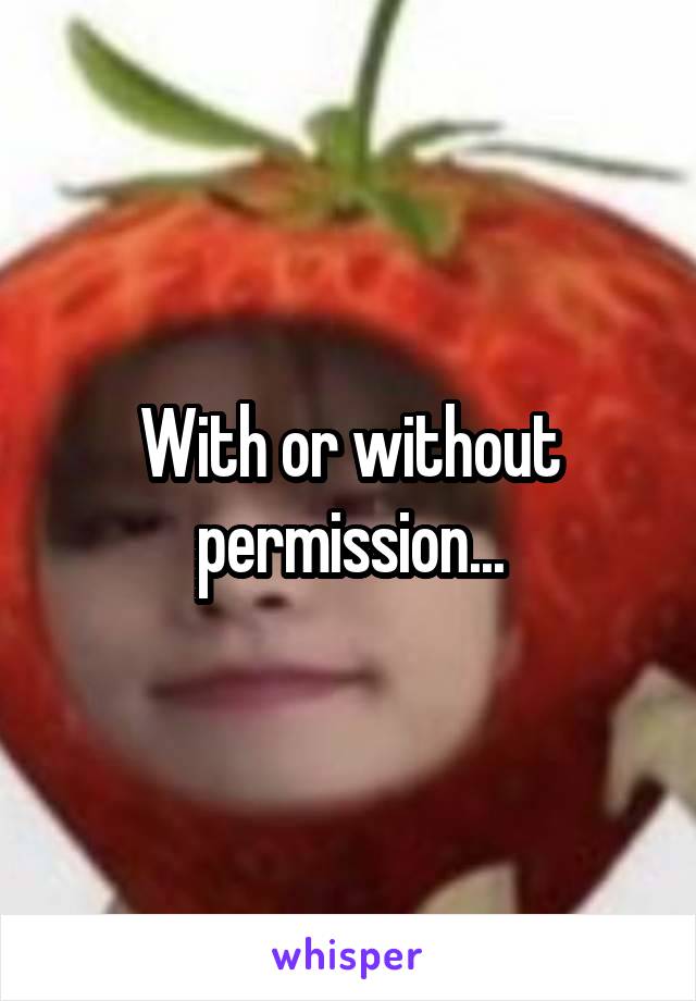 With or without permission...