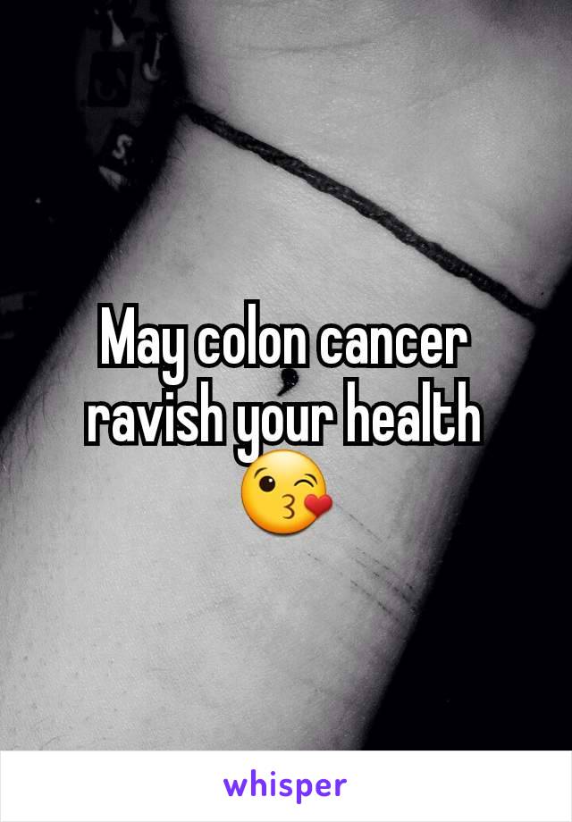 May colon cancer ravish your health 😘