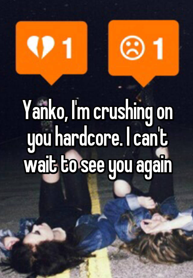 Yanko, I'm crushing on you hardcore. I can't wait to see you again