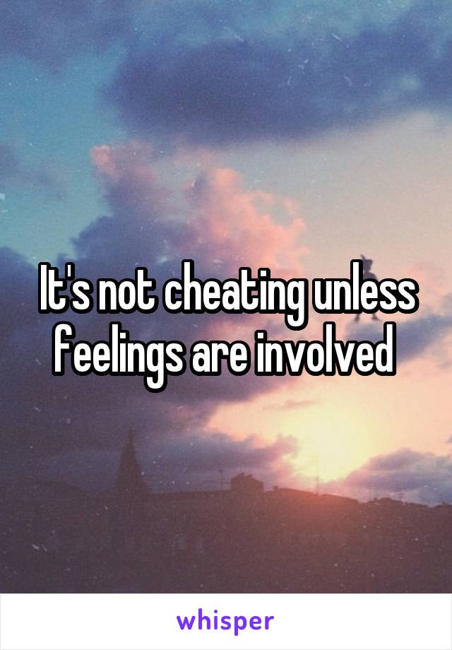 It's not cheating unless feelings are involved 