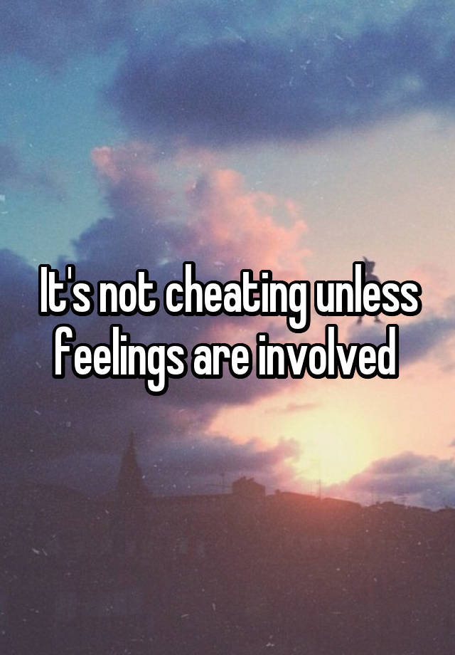 It's not cheating unless feelings are involved 