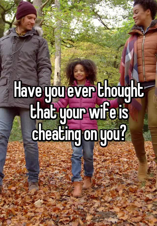 Have you ever thought that your wife is cheating on you?