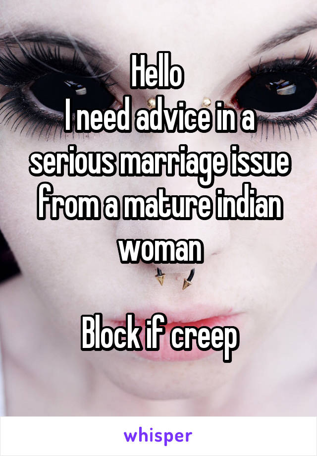 Hello 
I need advice in a serious marriage issue from a mature indian woman

Block if creep
