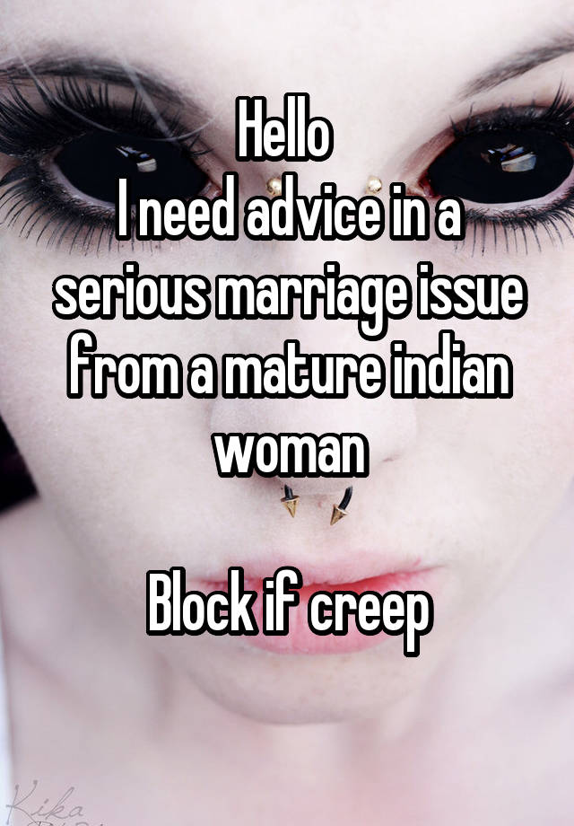 Hello 
I need advice in a serious marriage issue from a mature indian woman

Block if creep
