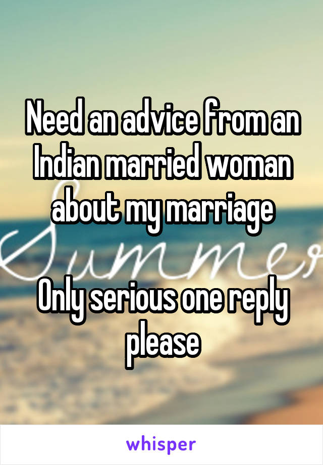 Need an advice from an Indian married woman about my marriage

Only serious one reply please