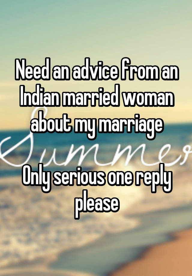 Need an advice from an Indian married woman about my marriage

Only serious one reply please