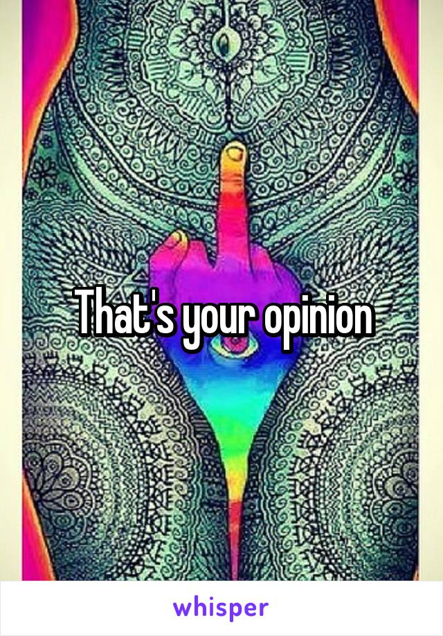 That's your opinion