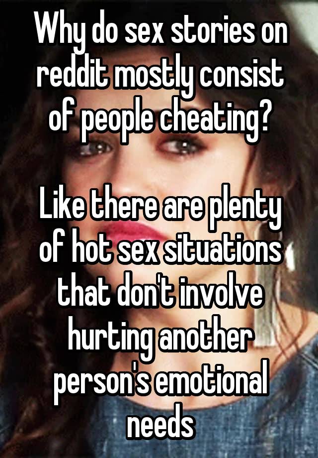 Why do sex stories on reddit mostly consist of people cheating?

Like there are plenty of hot sex situations that don't involve hurting another person's emotional needs