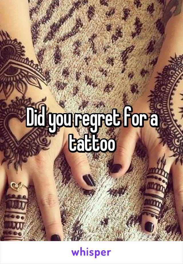 Did you regret for a tattoo