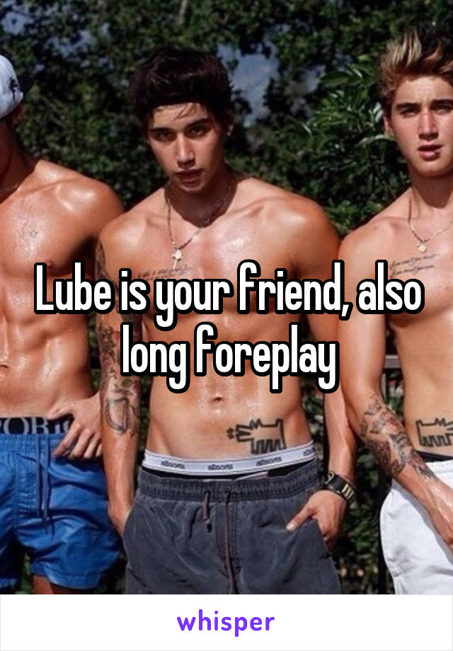 Lube is your friend, also long foreplay