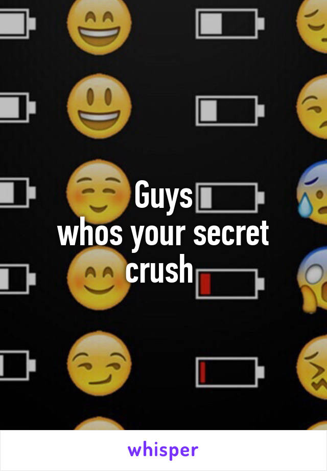 Guys
whos your secret crush 