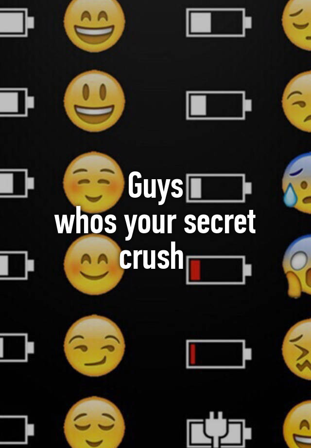 Guys
whos your secret crush 