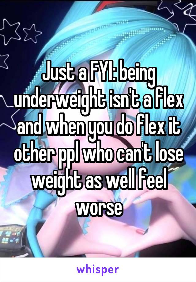 Just a FYI: being underweight isn't a flex and when you do flex it other ppl who can't lose weight as well feel worse