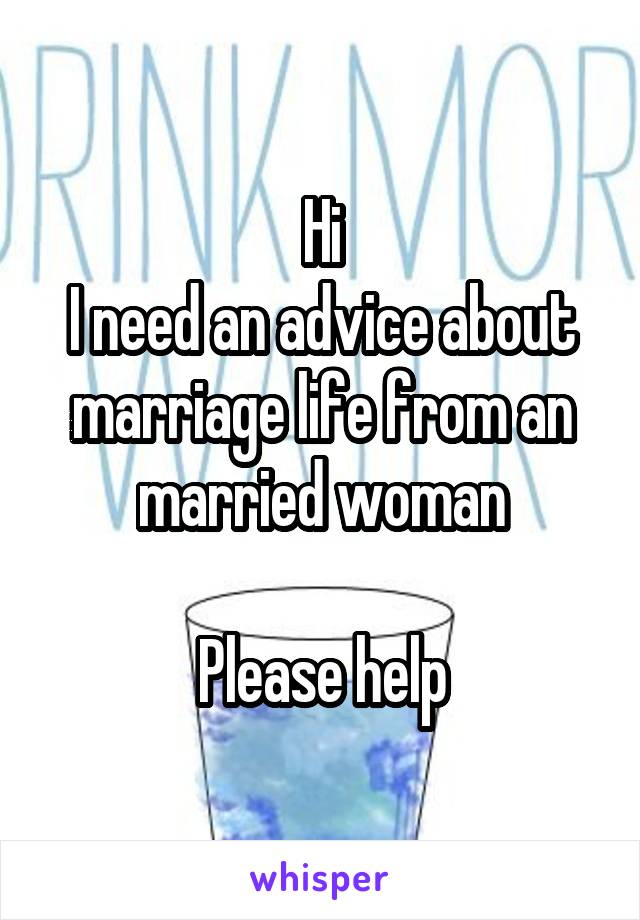 Hi
I need an advice about marriage life from an married woman

Please help