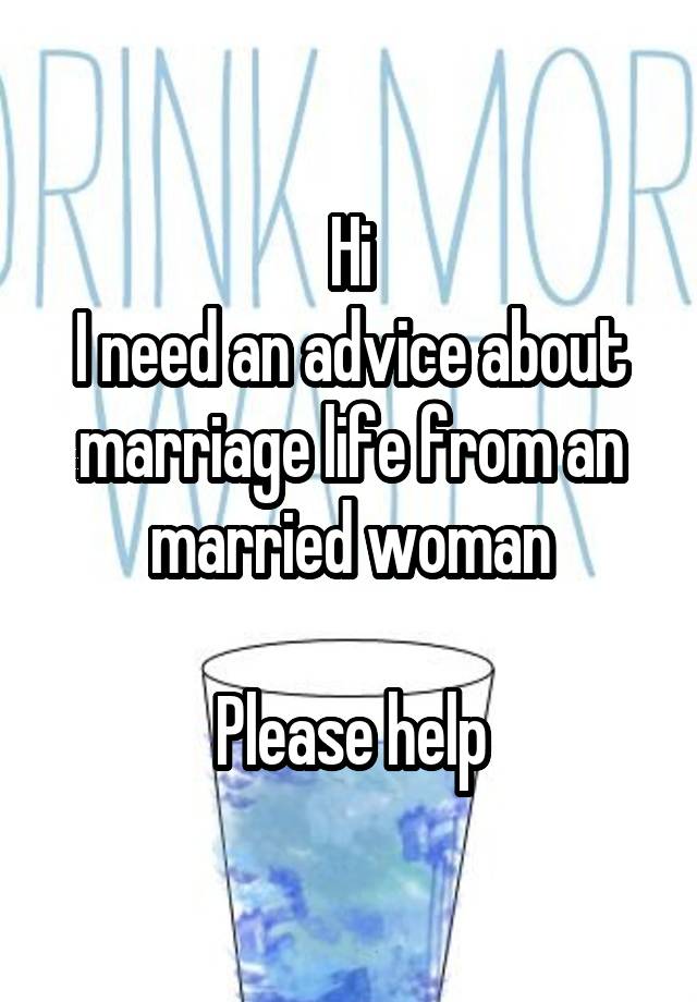 Hi
I need an advice about marriage life from an married woman

Please help