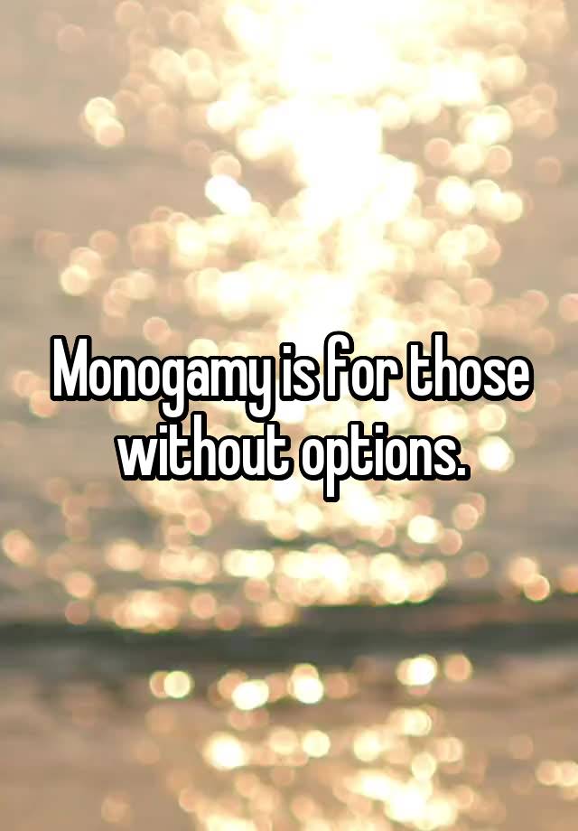 Monogamy is for those without options.