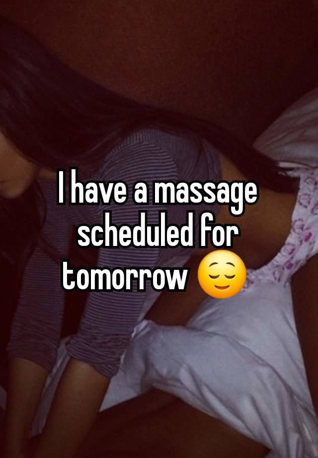 I have a massage scheduled for tomorrow 😌 