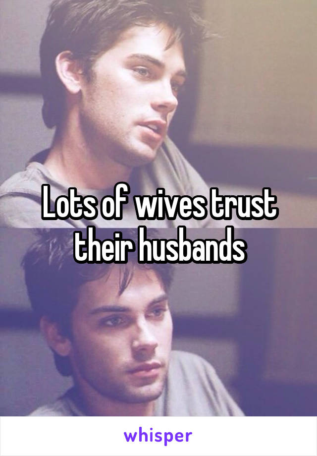 Lots of wives trust their husbands