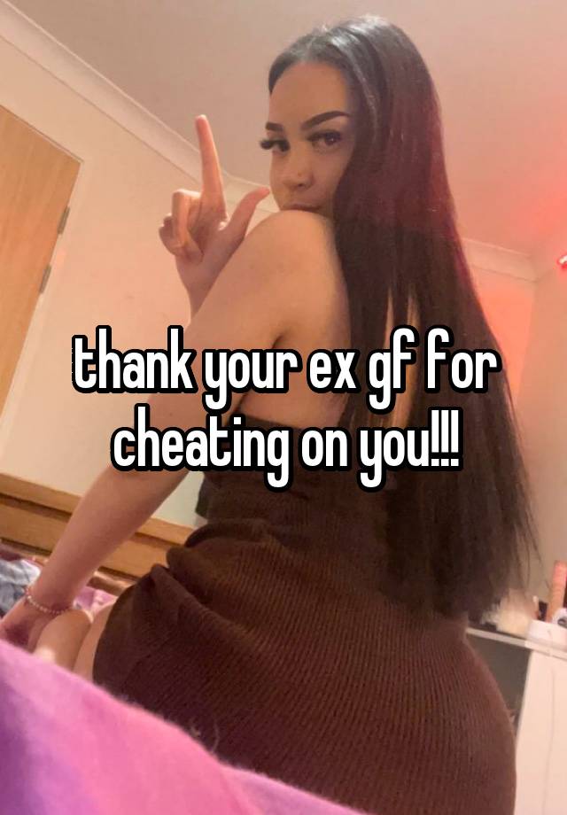 thank your ex gf for cheating on you!!!