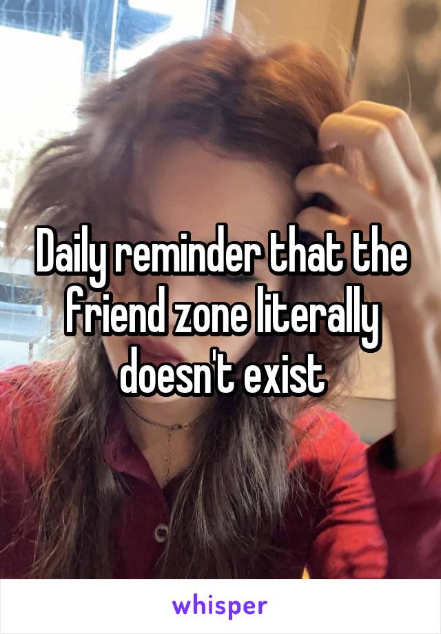 Daily reminder that the friend zone literally doesn't exist
