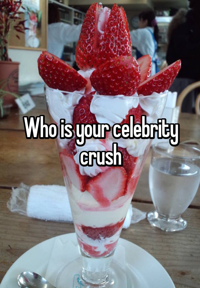 Who is your celebrity crush