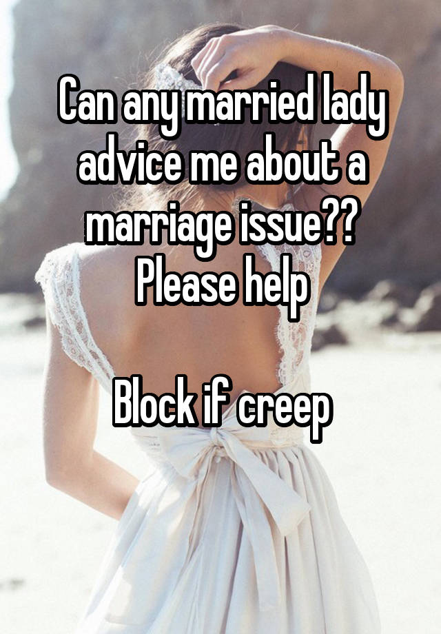 Can any married lady advice me about a marriage issue??
Please help

Block if creep

