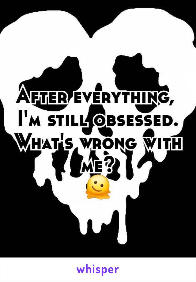 After everything, 
I'm still obsessed.
What's wrong with me?
🫠