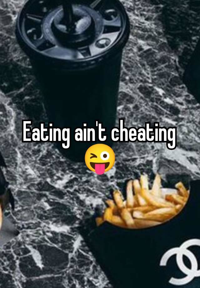 Eating ain't cheating 😜