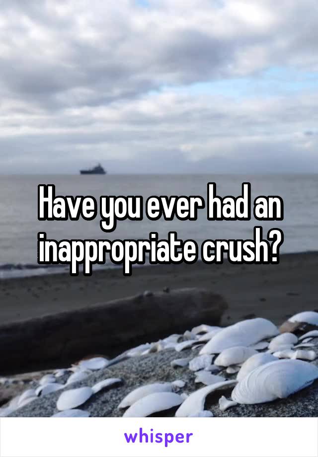 Have you ever had an inappropriate crush?