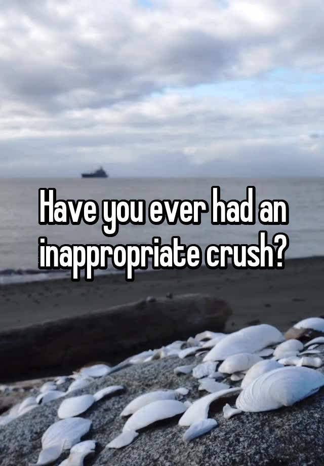 Have you ever had an inappropriate crush?