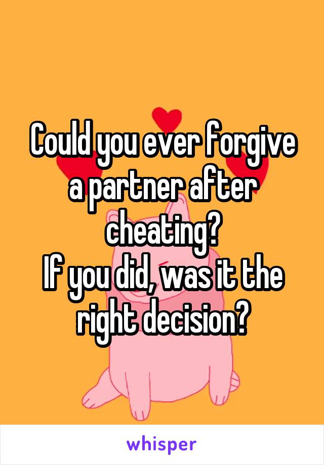 Could you ever forgive a partner after cheating?
If you did, was it the right decision?