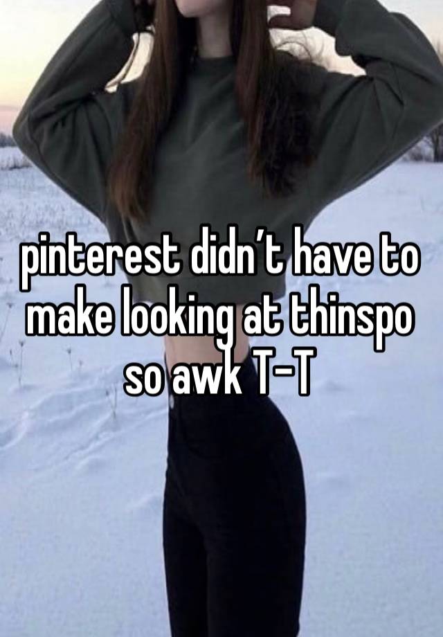 pinterest didn’t have to make looking at thinspo so awk T-T