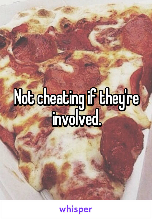 Not cheating if they're involved.