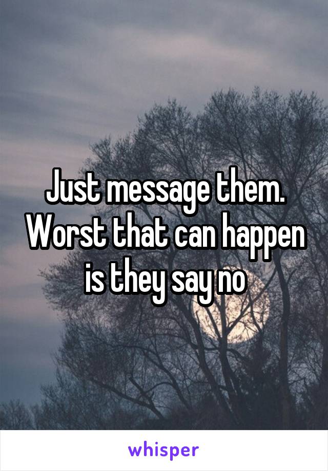 Just message them. Worst that can happen is they say no