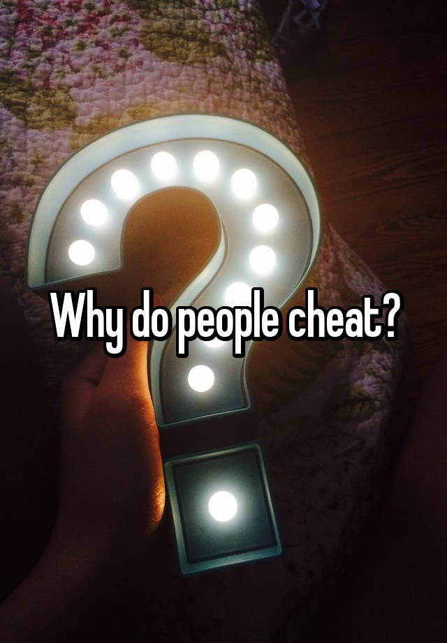 Why do people cheat?