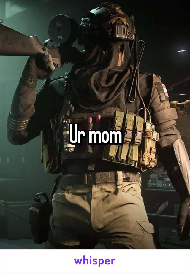 Ur mom