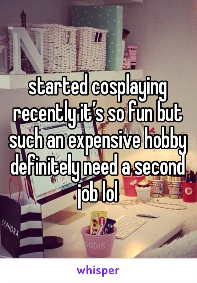 started cosplaying recently it’s so fun but such an expensive hobby definitely need a second job lol 