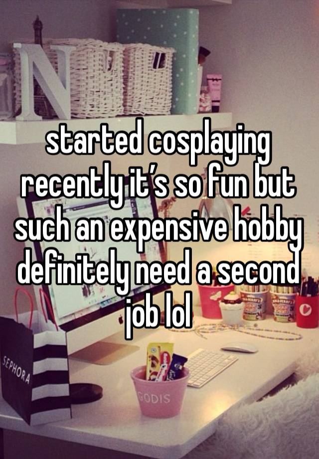 started cosplaying recently it’s so fun but such an expensive hobby definitely need a second job lol 